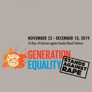 NOVEMBER 25 - DECEMBER 10, 2019 16 Days of Activism against Gender-Based Violence. Orange the World. generation Equality Stands Agains Rape