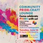 Image shows painting made of pride colors splashed on a canvas. On top on a light white slightly transparent background reads: Community Pride: Craft LoungeCome Celebrate Pride with usbutton-making, collaging, friendship bracelets, & card writing. Snacks & art supplies provided.Tuesday, June 163 - 6 p.m. | 353 Church St.Family Service Toronto, DKS services and Hard Feelings logos are included at the bottom.